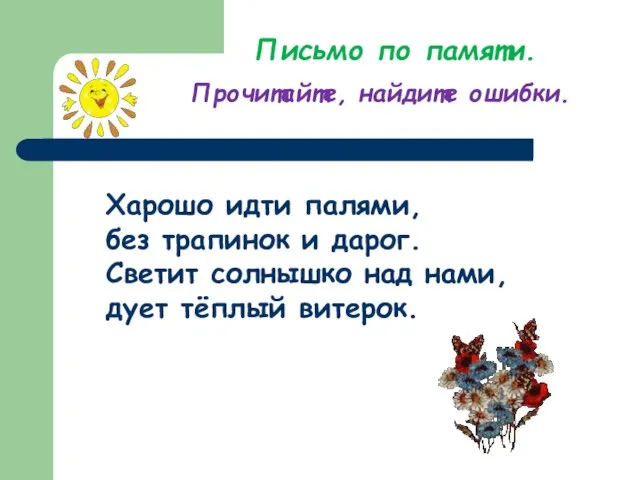 Письмо по памяти. Прочитайте, найдите ошибки. Харошо идти палями, без трапинок и