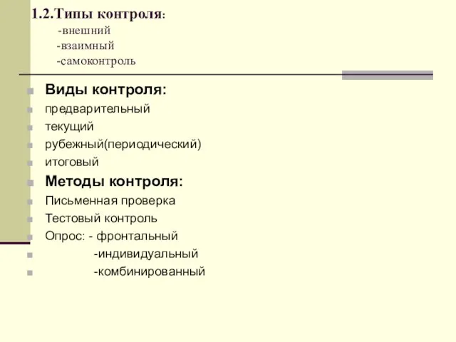 1.2.Типы контроля: -внешний -взаимный -самоконтроль Виды контроля: предварительный текущий рубежный(периодический) итоговый Методы