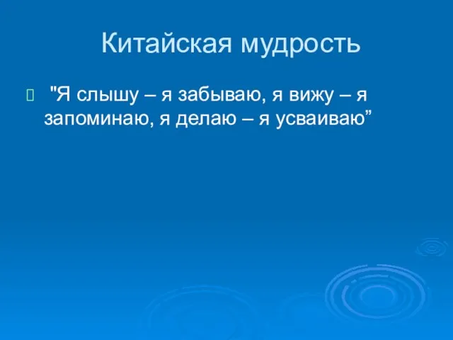 Китайская мудрость "Я слышу – я забываю, я вижу – я запоминаю,