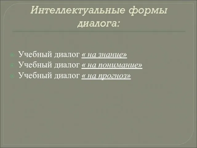 Интеллектуальные формы диалога: Учебный диалог « на знание» Учебный диалог « на