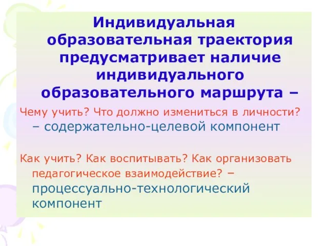 Индивидуальная образовательная траектория предусматривает наличие индивидуального образовательного маршрута – Чему учить? Что