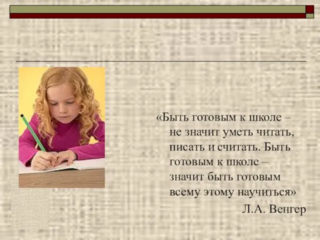 «Быть готовым к школе – не значит уметь читать, писать и считать.