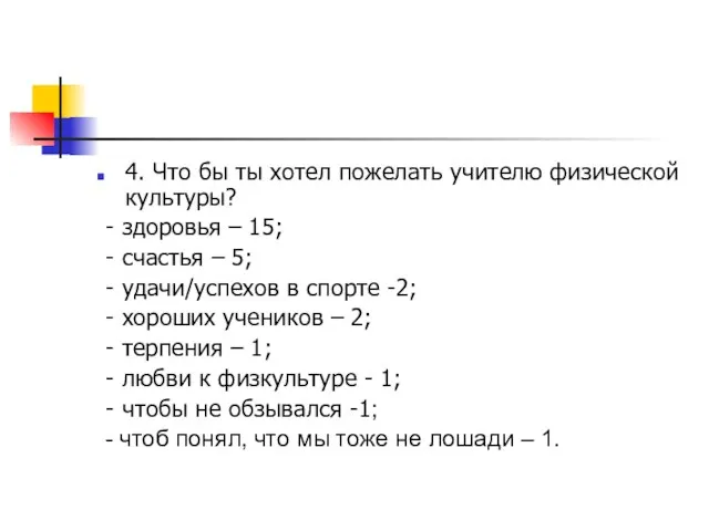 4. Что бы ты хотел пожелать учителю физической культуры? - здоровья –