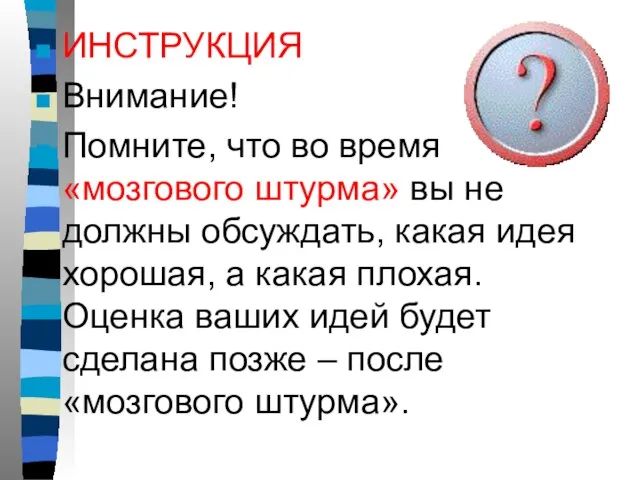 ИНСТРУКЦИЯ Внимание! Помните, что во время «мозгового штурма» вы не должны обсуждать,