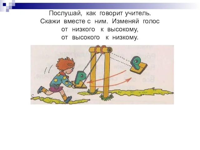 Послушай, как говорит учитель. Скажи вместе с ним. Изменяй голос от низкого