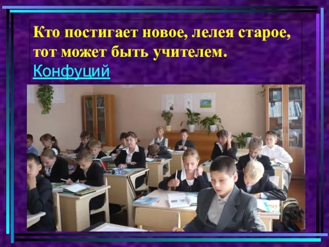 Кто постигает новое, лелея старое, тот может быть учителем. Конфуций