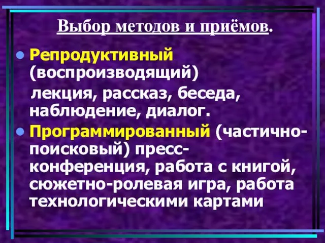 Выбор методов и приёмов. Репродуктивный (воспроизводящий) лекция, рассказ, беседа, наблюдение, диалог. Программированный