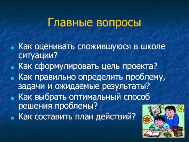 Главные вопросы Как оценивать сложившуюся в школе ситуации? Как сформулировать цель проекта?