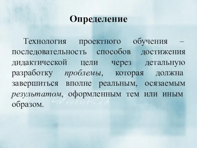 Определение Технология проектного обучения – последовательность способов достижения дидактической цели через детальную