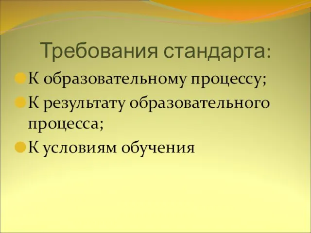 Требования стандарта: К образовательному процессу; К результату образовательного процесса; К условиям обучения