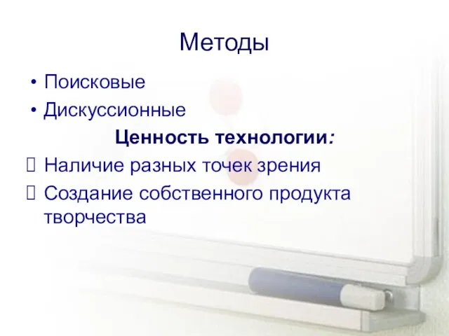 Методы Поисковые Дискуссионные Ценность технологии: Наличие разных точек зрения Создание собственного продукта творчества