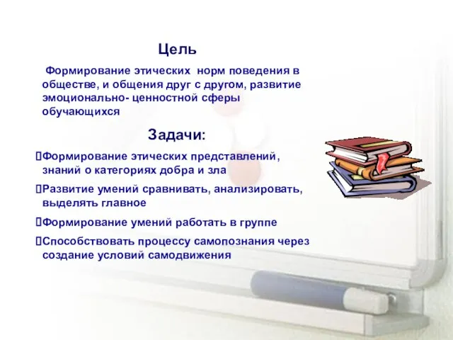 Цель Формирование этических норм поведения в обществе, и общения друг с другом,