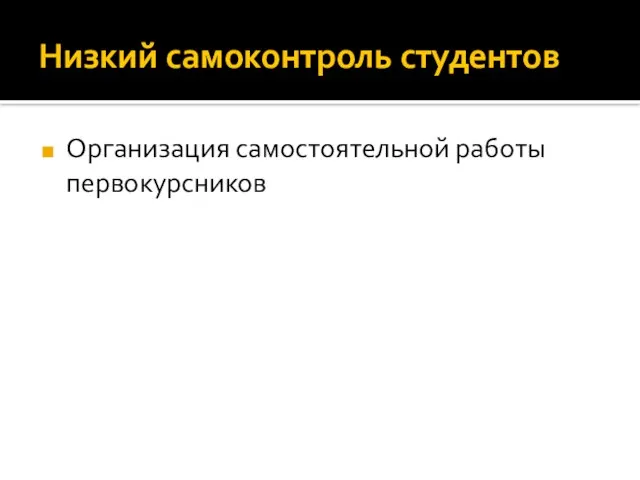 Низкий самоконтроль студентов Организация самостоятельной работы первокурсников