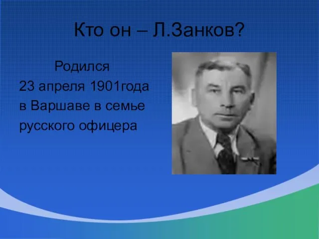 Кто он – Л.Занков? Родился 23 апреля 1901года в Варшаве в семье русского офицера