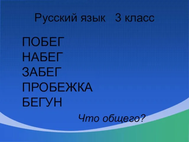 Русский язык 3 класс ПОБЕГ НАБЕГ ЗАБЕГ ПРОБЕЖКА БЕГУН Что общего?