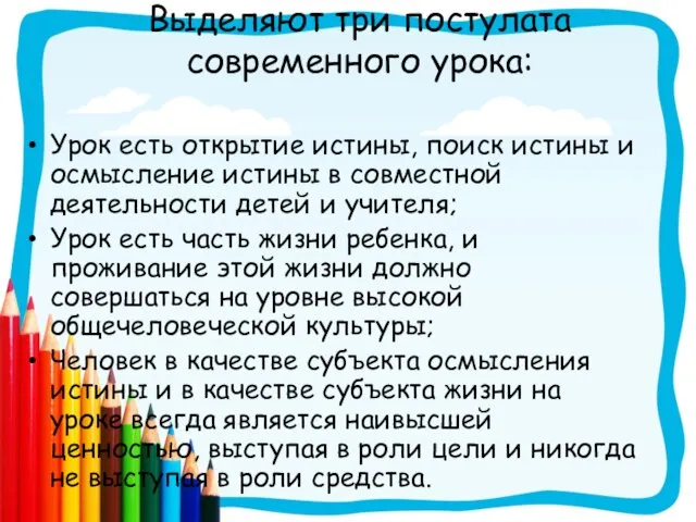 Выделяют три постулата современного урока: Урок есть открытие истины, поиск истины и