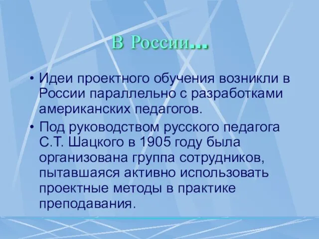 В России… Идеи проектного обучения возникли в России параллельно с разработками американских