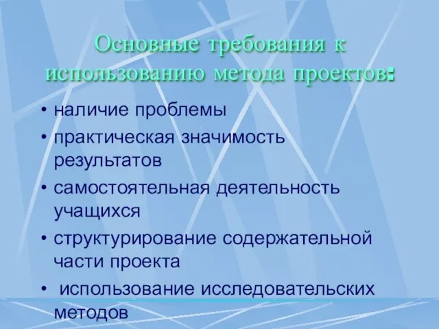 Основные требования к использованию метода проектов: наличие проблемы практическая значимость результатов самостоятельная