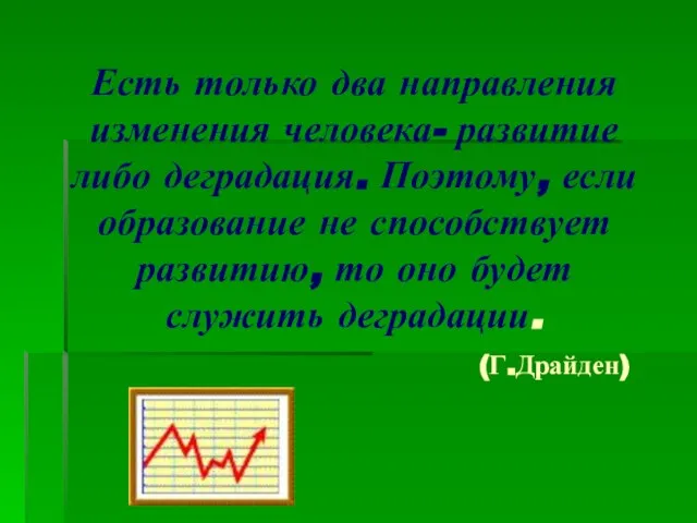 Есть только два направления изменения человека- развитие либо деградация. Поэтому, если образование