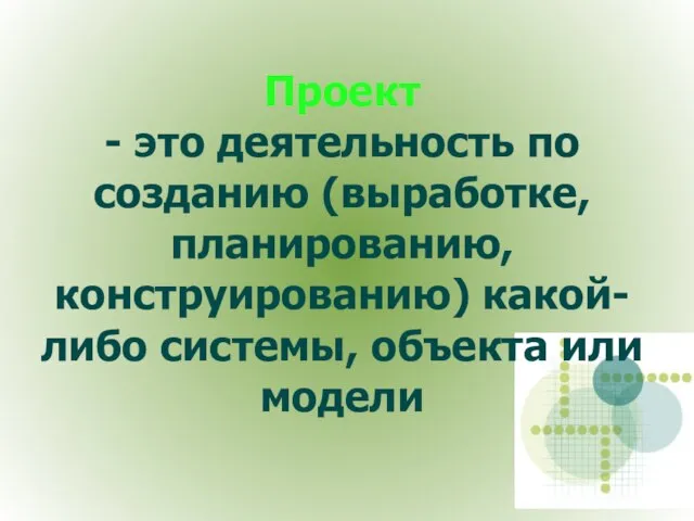 Проект - это деятельность по созданию (выработке, планированию, конструированию) какой-либо системы, объекта или модели