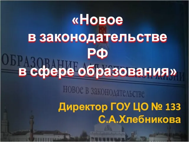 «Новое в законодательстве РФ в сфере образования» Директор ГОУ ЦО № 133 С.А.Хлебникова