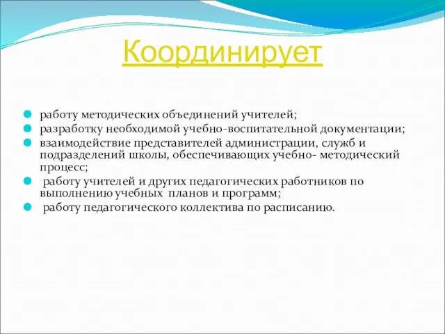 Координирует работу методических объединений учителей; разработку необходимой учебно-воспитательной документации; взаимодействие представителей администрации,