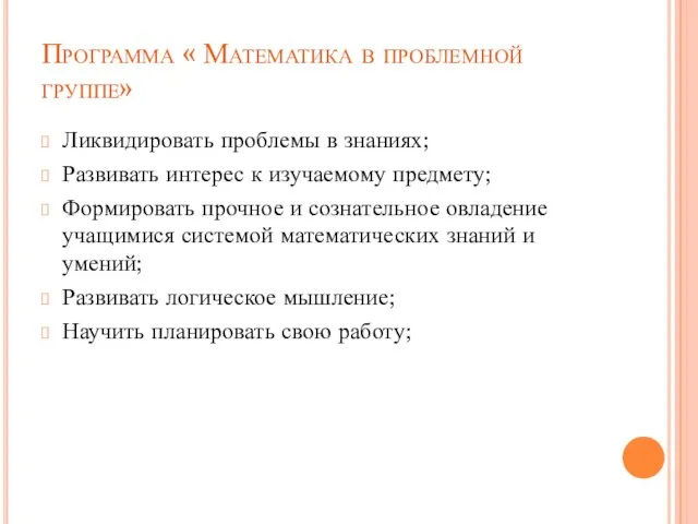 Программа « Математика в проблемной группе» Ликвидировать проблемы в знаниях; Развивать интерес