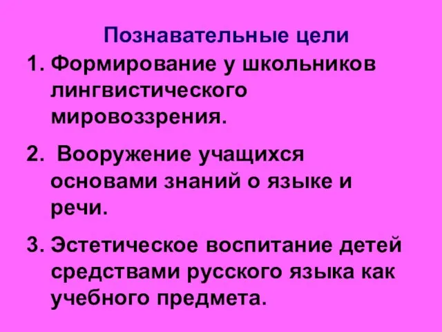 Познавательные цели Формирование у школьников лингвистического мировоззрения. Вооружение учащихся основами знаний о