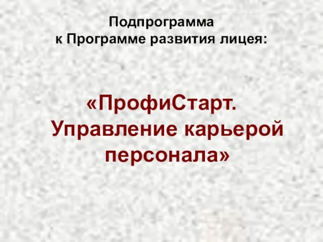 Подпрограмма к Программе развития лицея: «ПрофиСтарт. Управление карьерой персонала»