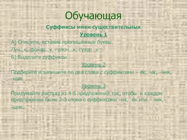 Обучающая Суффиксы имен существительных Уровень 1 А) Спишите, вставив пропущенные буквы. Луч…к,