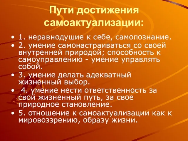 Пути достижения самоактуализации: 1. неравнодушие к себе, самопознание. 2. умение самонастраиваться со