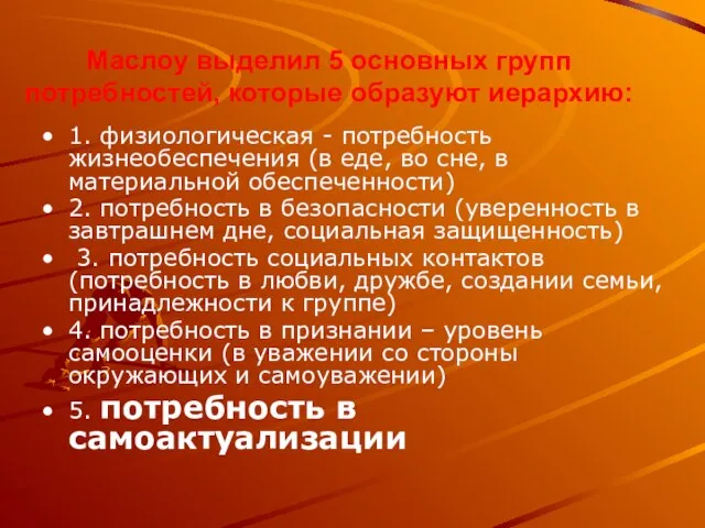 Маслоу выделил 5 основных групп потребностей, которые образуют иерархию: 1. физиологическая -