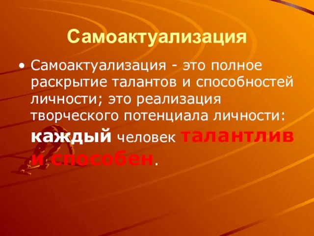 Самоактуализация Самоактуализация - это полное раскрытие талантов и способностей личности; это реализация