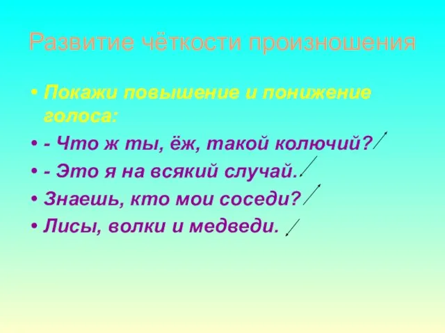 Развитие чёткости произношения Покажи повышение и понижение голоса: - Что ж ты,