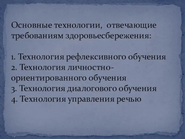 Основные технологии, отвечающие требованиям здоровьесбережения: 1. Технология рефлексивного обучения 2. Технология личностно-ориентированного