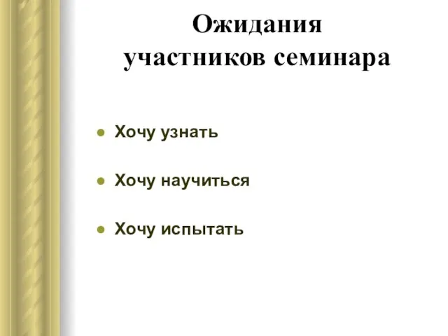 Ожидания участников семинара Хочу узнать Хочу научиться Хочу испытать