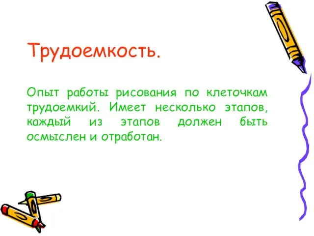 Трудоемкость. Опыт работы рисования по клеточкам трудоемкий. Имеет несколько этапов, каждый из