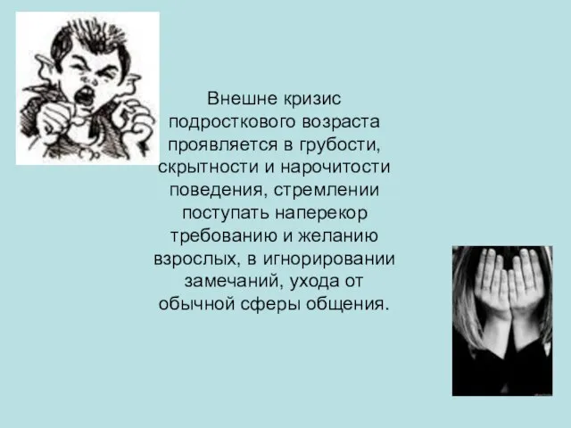 Внешне кризис подросткового возраста проявляется в грубости, скрытности и нарочитости поведения, стремлении