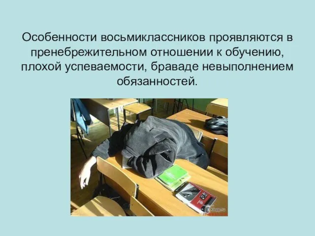 Особенности восьмиклассников проявляются в пренебрежительном отношении к обучению, плохой успеваемости, браваде невыполнением обязанностей.