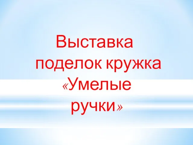 Выставка поделок кружка «Умелые ручки»