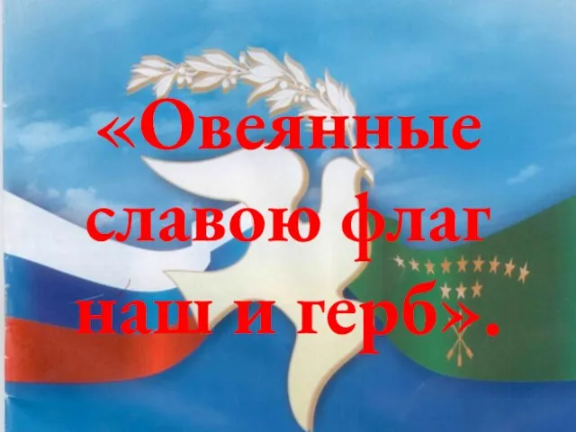 «Овеянные славою флаг наш и герб».