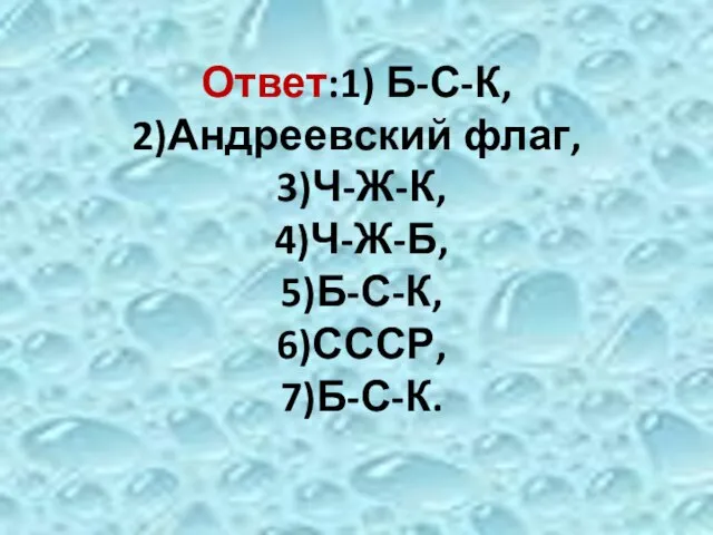 Ответ:1) Б-С-К, 2)Андреевский флаг, 3)Ч-Ж-К, 4)Ч-Ж-Б, 5)Б-С-К, 6)СССР, 7)Б-С-К.