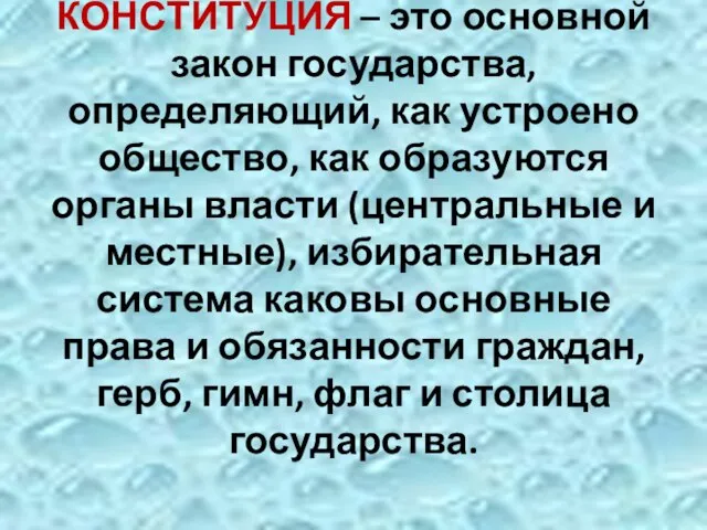 КОНСТИТУЦИЯ – это основной закон государства, определяющий, как устроено общество, как образуются