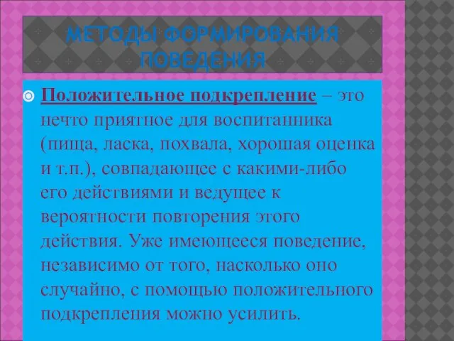 МЕТОДЫ ФОРМИРОВАНИЯ ПОВЕДЕНИЯ Положительное подкрепление – это нечто приятное для воспитанника (пища,