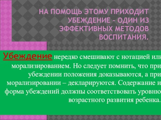 НА ПОМОЩЬ ЭТОМУ ПРИХОДИТ УБЕЖДЕНИЕ – ОДИН ИЗ ЭФФЕКТИВНЫХ МЕТОДОВ ВОСПИТАНИЯ. Убеждение