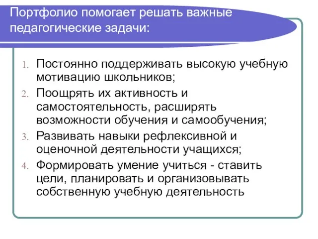 Портфолио помогает решать важные педагогические задачи: Постоянно поддерживать высокую учебную мотивацию школьников;