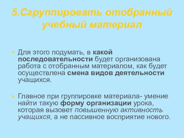 5.Сгруппировать отобранный учебный материал Для этого подумать, в какой последовательности будет организована