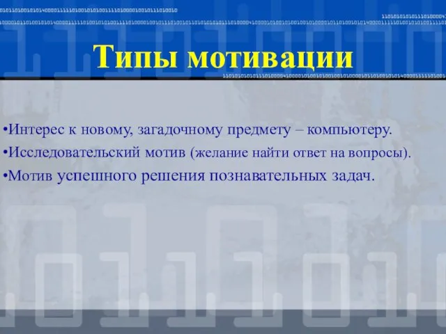 Типы мотивации Интерес к новому, загадочному предмету – компьютеру. Исследовательский мотив (желание