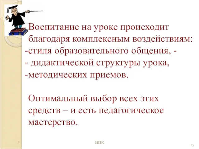 Воспитание на уроке происходит благодаря комплексным воздействиям: стиля образовательного общения, - дидактической