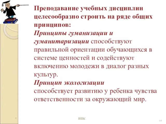 Преподавание учебных дисциплин целесообразно строить на ряде общих принципов: Принципы гуманизации и